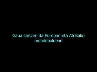 Gaua sartzen da Europan eta Afrikako mendebaldean 
