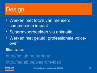 Design Werken met foto’s van mensen: commerciële impact Schermvoorbeelden via animatie Werken met geluid: professionele voice-over Illustratie: http://netlab.be/partena http://netlab.be/waaromvideo   