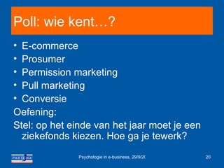 Poll: wie kent…? E-commerce Prosumer Permission marketing Pull marketing Conversie Oefening:  Stel: op het einde van het jaar moet je een ziekefonds kiezen. Hoe ga je tewerk? 