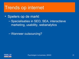 Trends op internet Spelers op de markt Specialisaties in SEO, SEA, interactieve marketing, usability, webanalytics Wanneer outsourcing? 
