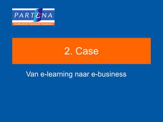 2. Case Van e-learning naar e-business 