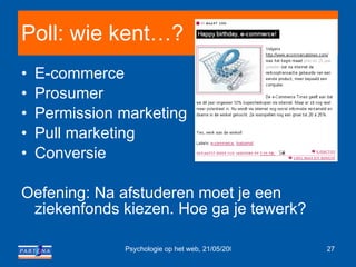 Poll: wie kent…? E-commerce Prosumer Permission marketing Pull marketing Conversie Oefening: Na afstuderen moet je een ziekenfonds kiezen. Hoe ga je tewerk? 