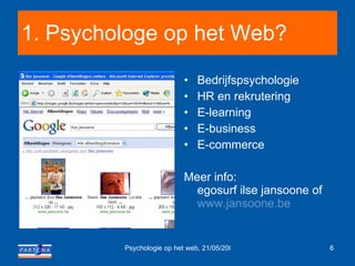1. Psychologe op het Web? Bedrijfspsychologie HR en rekrutering  E-learning E-business E-commerce Meer info: egosurf ilse jansoone of  www.jansoone.be 