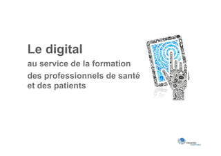 Le digital
au service de la formation
des professionnels de santé
et des patients
 