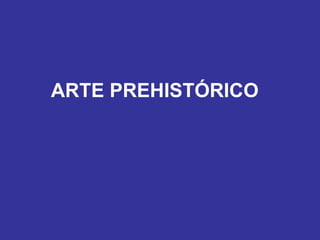 ARTE PREHISTÓRICO  