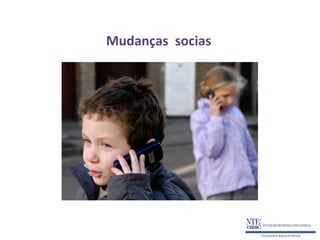 Mudanças socias
 