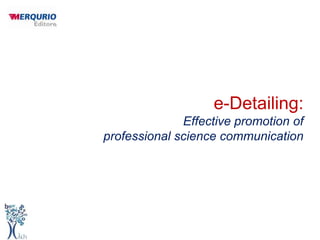 e-Detailing:
              Effective promotion of
professional science communication
 