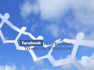 Facebook as an Emerging Technology in Education  