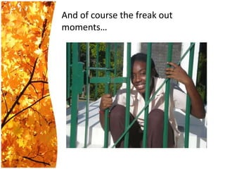 And of course the freak out moments…