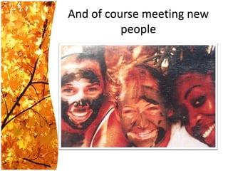 And of course meeting new people