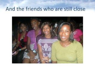 And the friendswho are still close 