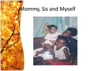 Mommy, Sis and Myself