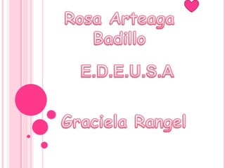 Rosa Arteaga Badillo E.D.E.U.S.A Graciela Rangel 