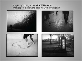 Images by photographer  Mick Williamson What aspect of the world does his work investigate? 