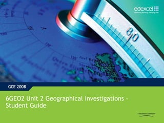 6GEO2 Unit 2 Geographical Investigations –
Student Guide
 