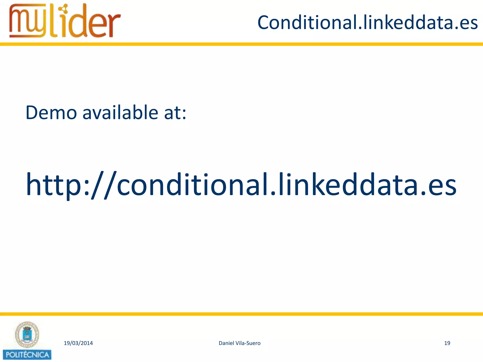 19/03/2014 19Daniel Vila-Suero
Conditional.linkeddata.es
Demo available at:
http://conditional.linkeddata.es
 