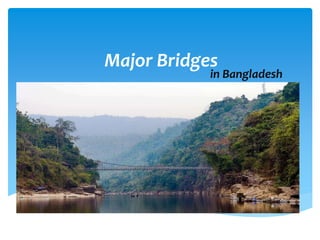 Major Bridges
in Bangladesh
 