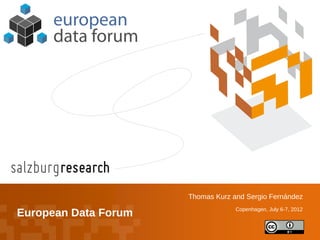 Thomas Kurz and Sergio Fernández
                                       Copenhagen, July 6-7, 2012
    European Data Forum
©
 