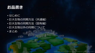 お品書き
• はじめに
• 巨大生物の同期方法（共通編）
• 巨大生物の同期方法（固有編）
• 巨大生物以外の同期について
• まとめ
©2003-2021 D3 PUBLISHER ©2003-2017 SANDLOT ©2019-2021 YUKE'S
 