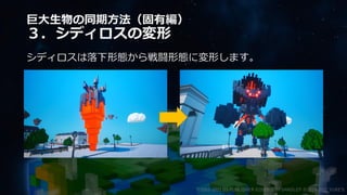 巨大生物の同期方法（固有編）
３．シディロスの変形
シディロスは落下形態から戦闘形態に変形します。
©2003-2021 D3 PUBLISHER ©2003-2017 SANDLOT ©2019-2021 YUKE'S
 