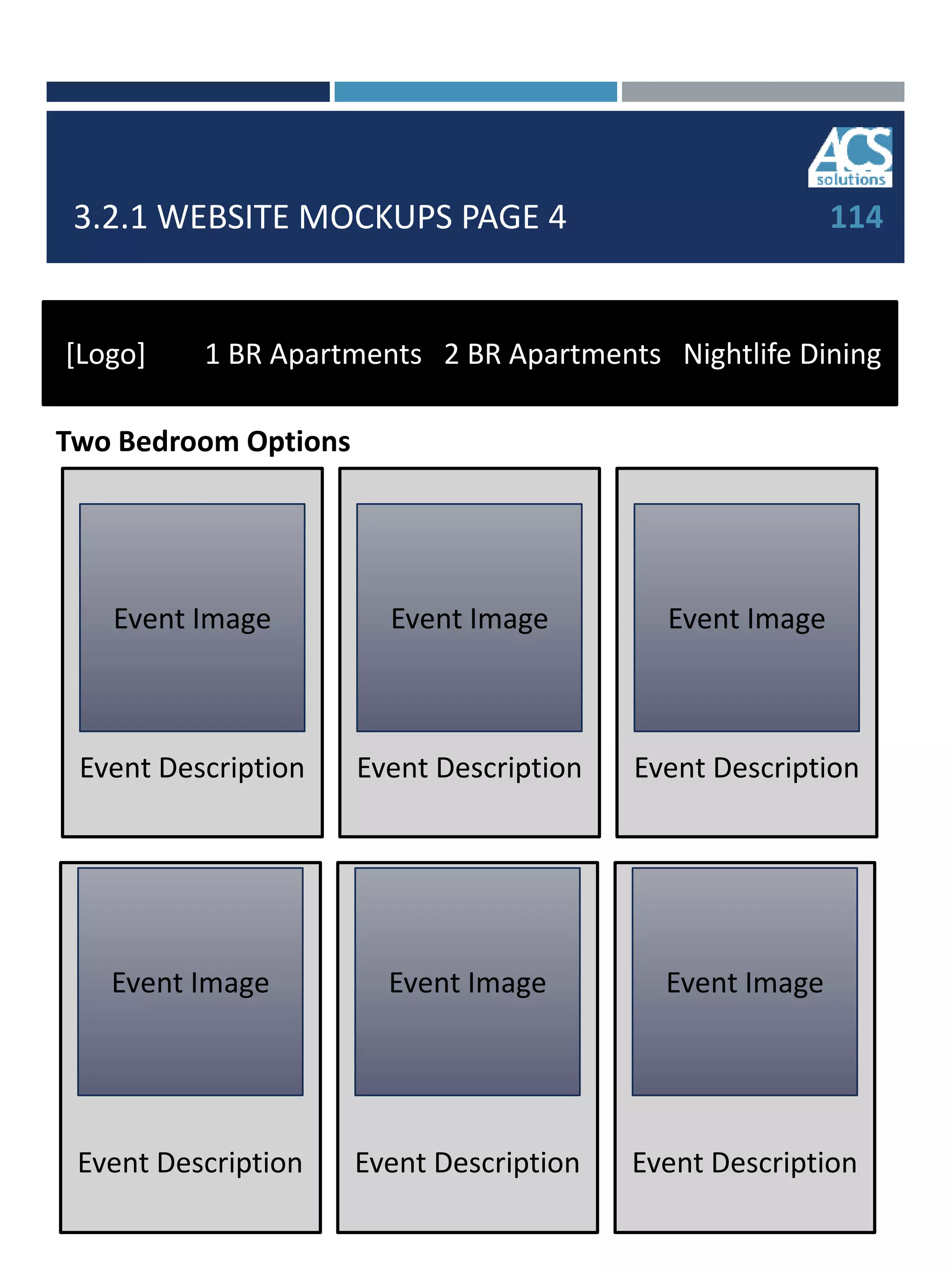 3.2.1 WEBSITE MOCKUPS PAGE 4 114
[Logo] 1 BR Apartments 2 BR Apartments Nightlife Dining
Two Bedroom Options
Event Description
Event Image
Event Description
Event Image
Event Description
Event Image
Event Description
Event Image
Event Description
Event Image
Event Description
Event Image
 