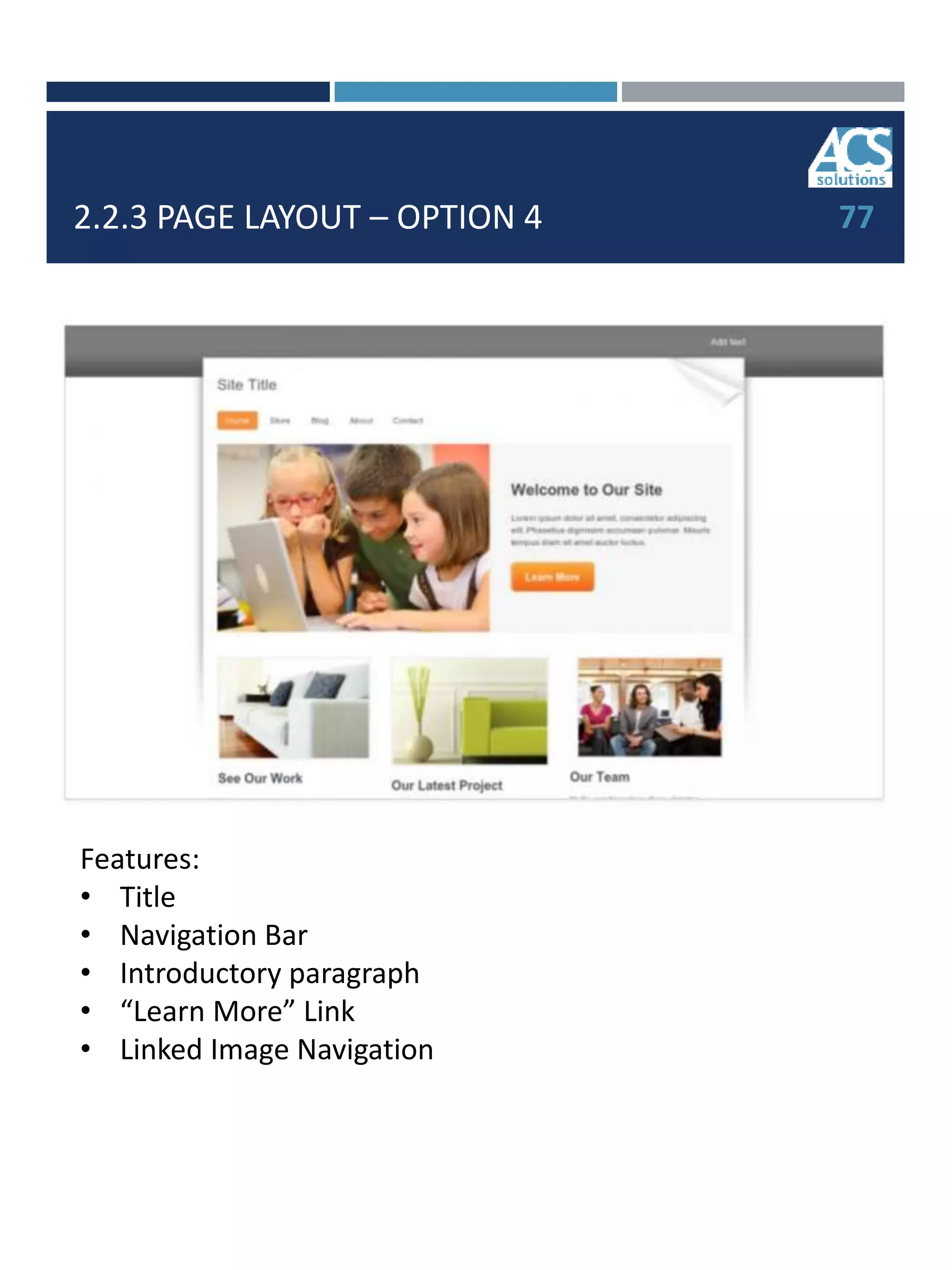 2.2.3 PAGE LAYOUT – OPTION 4 77
Features:
• Title
• Navigation Bar
• Introductory paragraph
• “Learn More” Link
• Linked Image Navigation
 