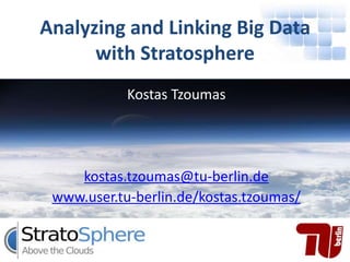 Analyzing and Linking Big Data
      with Stratosphere
            Kostas Tzoumas




    kostas.tzoumas@tu-berlin.de
 www.user.tu-berlin.de/kostas.tzoumas/
 