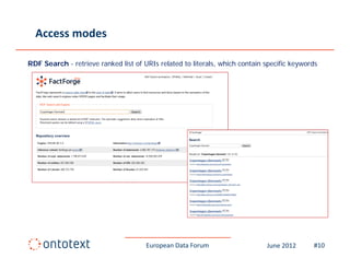 Access modes

RDF Search - retrieve ranked list of URIs related to literals, which contain specific keywords




                                      European Data Forum                    June 2012      #10
 