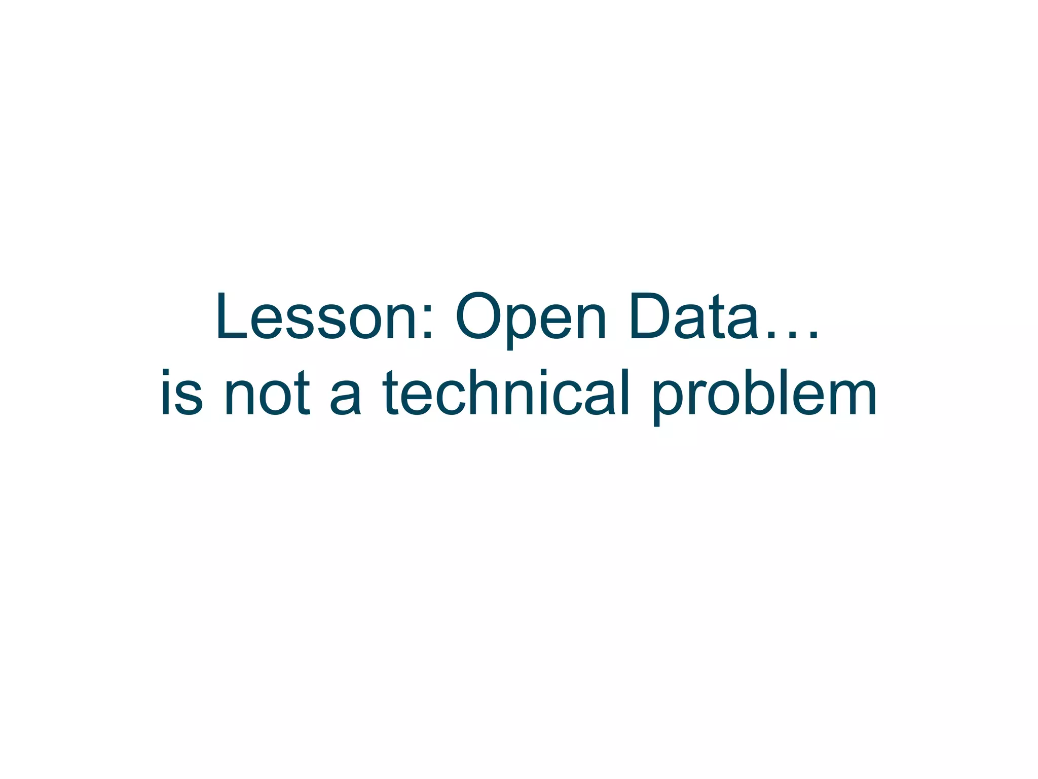 Lesson: Open Data…
is not a technical problem
 
