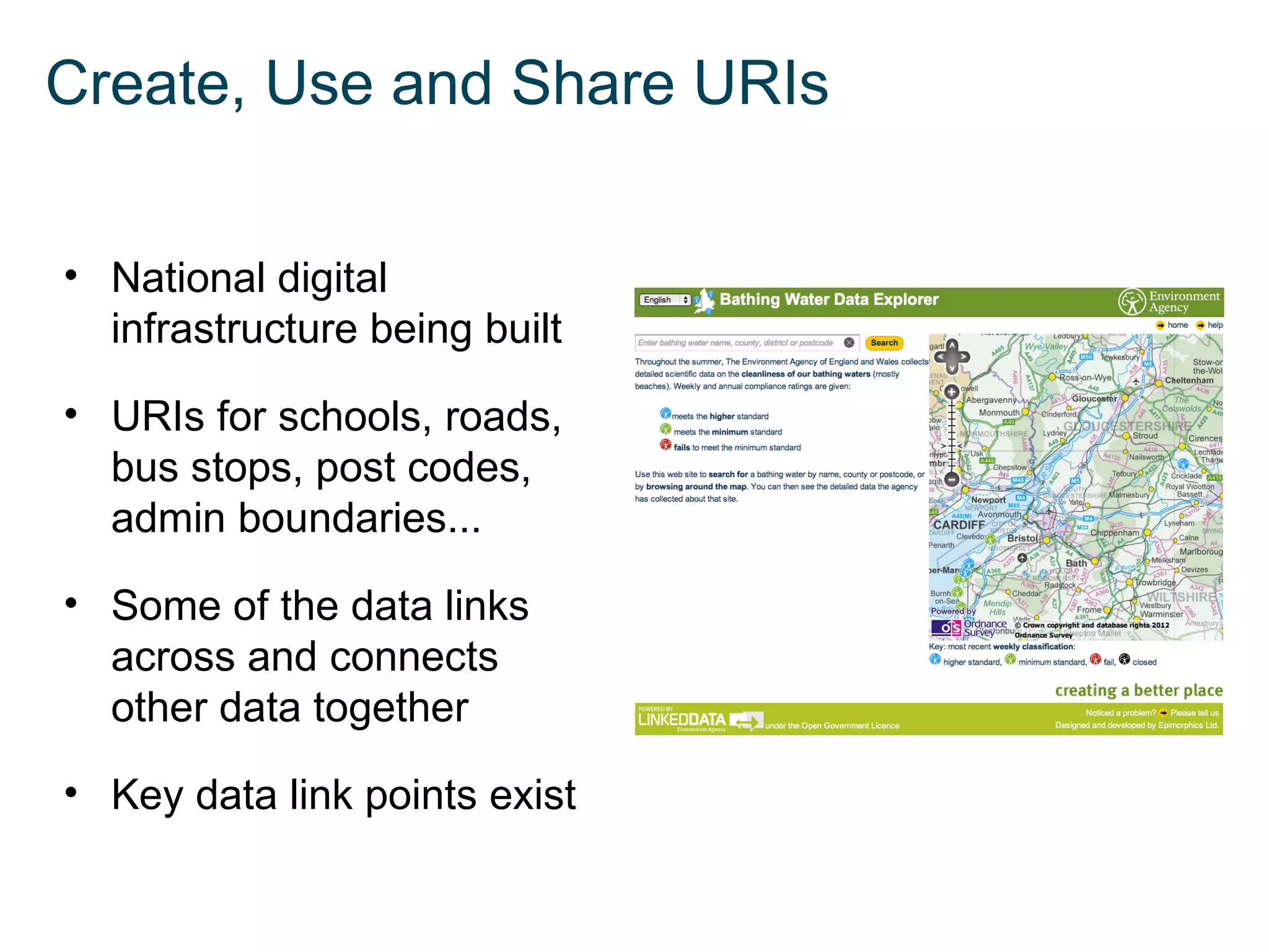 Create, Use and Share URIs


• National digital
  infrastructure being built

• URIs for schools, roads,
  bus stops, post codes,
  admin boundaries...

• Some of the data links
  across and connects
  other data together

• Key data link points exist
 