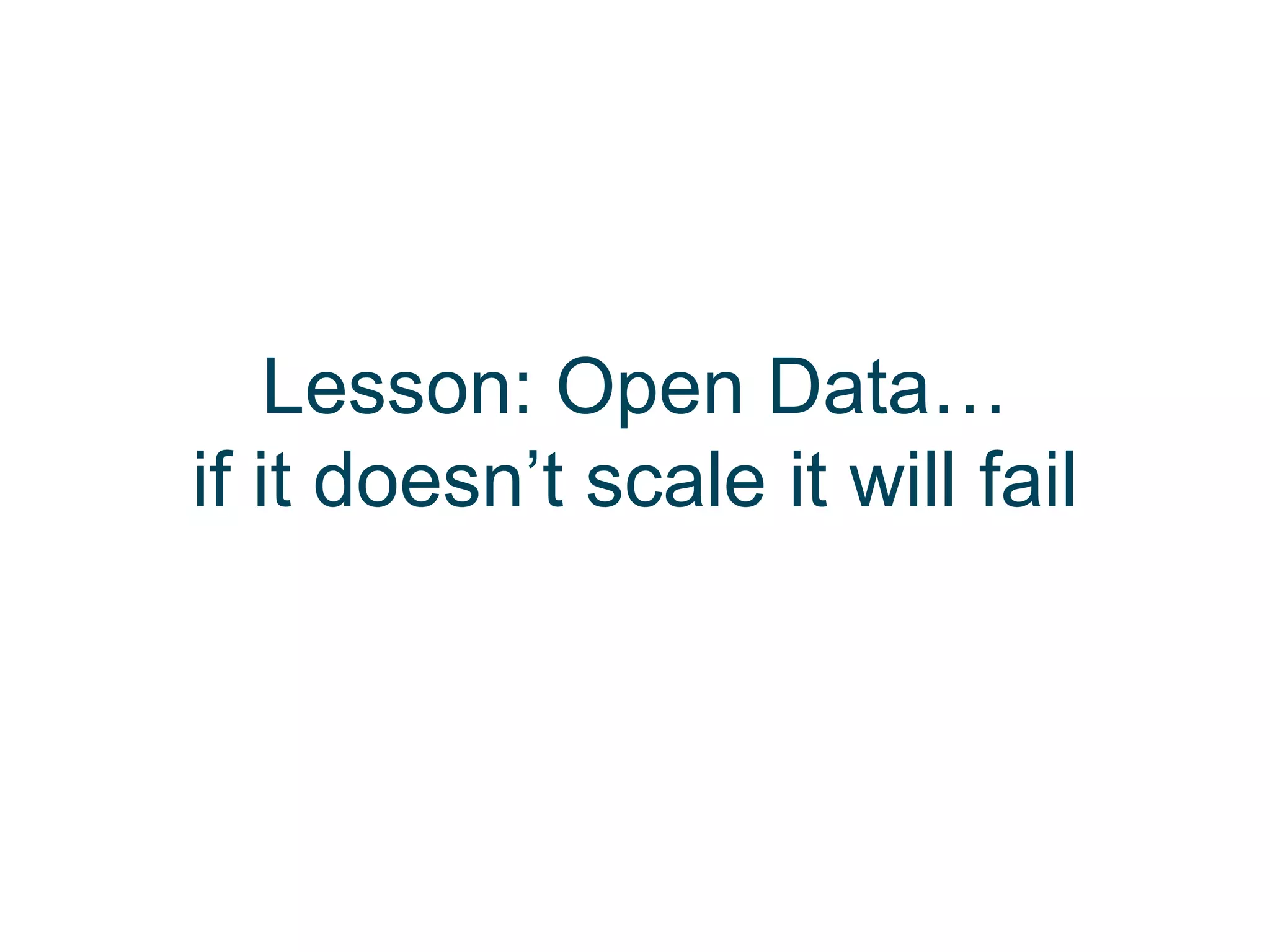 Lesson: Open Data…
if it doesn’t scale it will fail
 