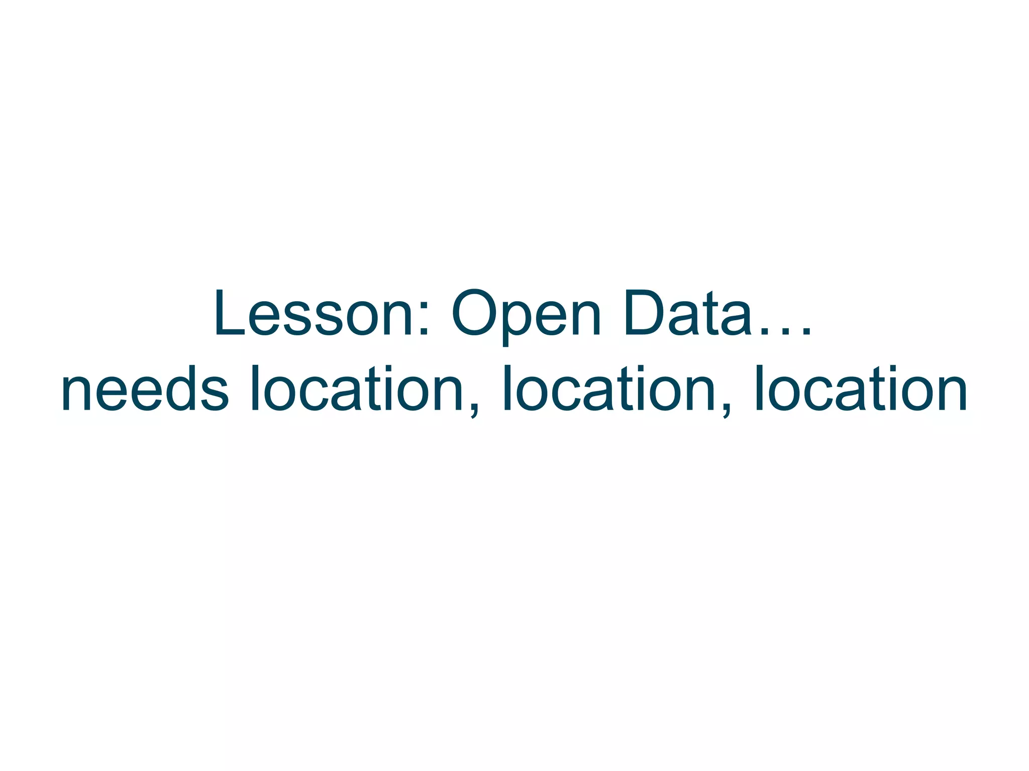 Lesson: Open Data…
needs location, location, location
 