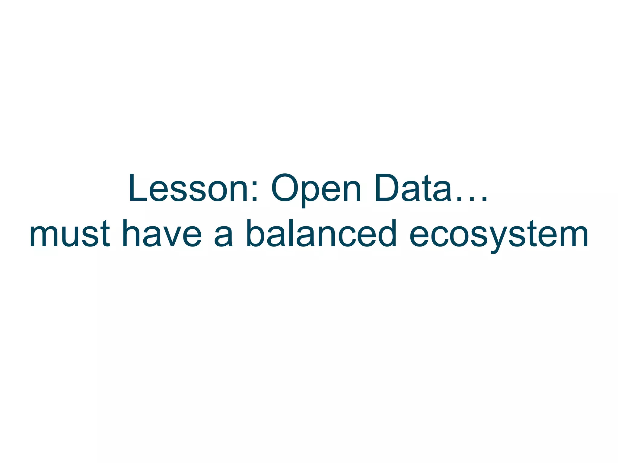 Lesson: Open Data…
must have a balanced ecosystem
 