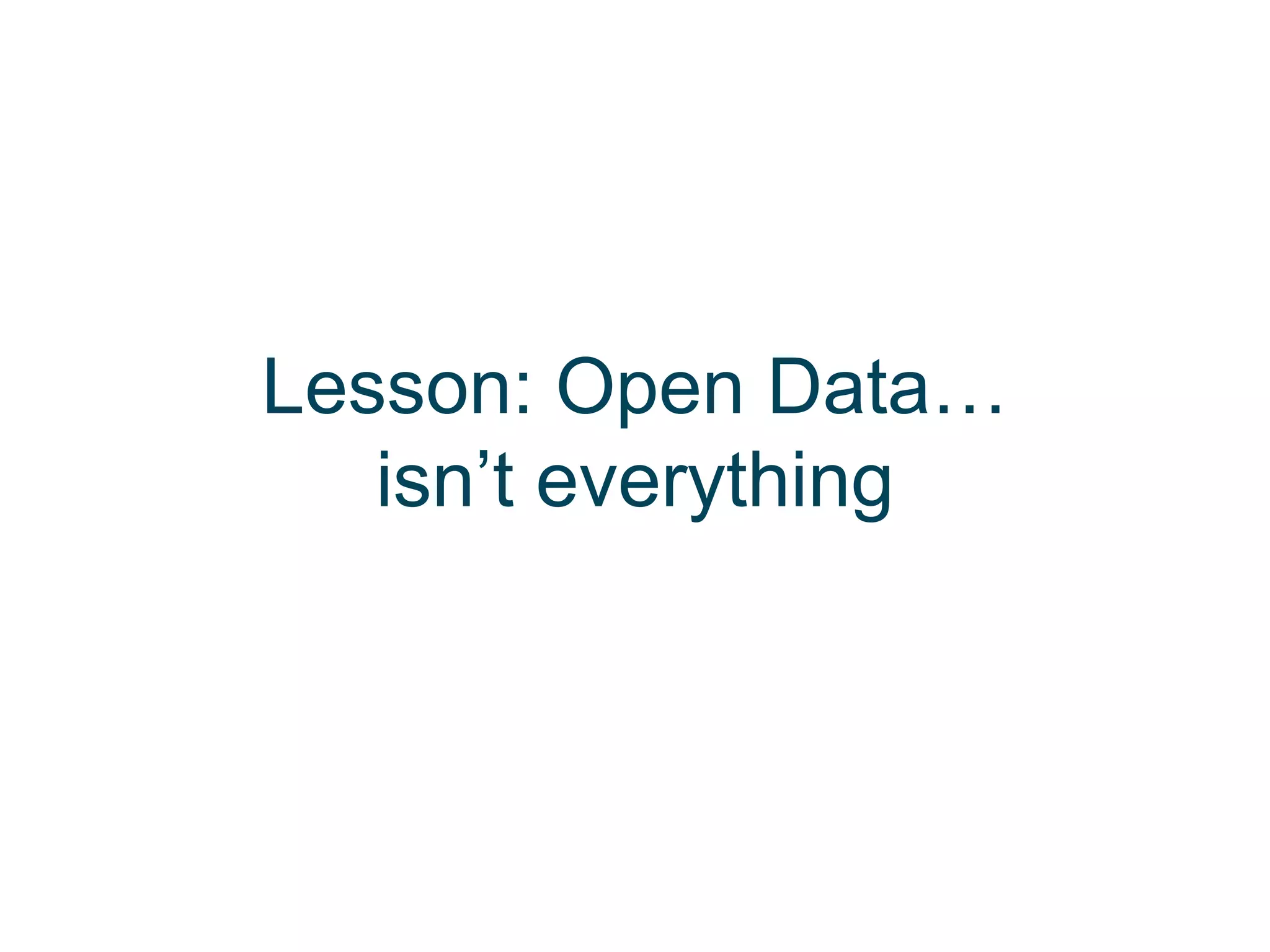 Lesson: Open Data…
   isn’t everything
 