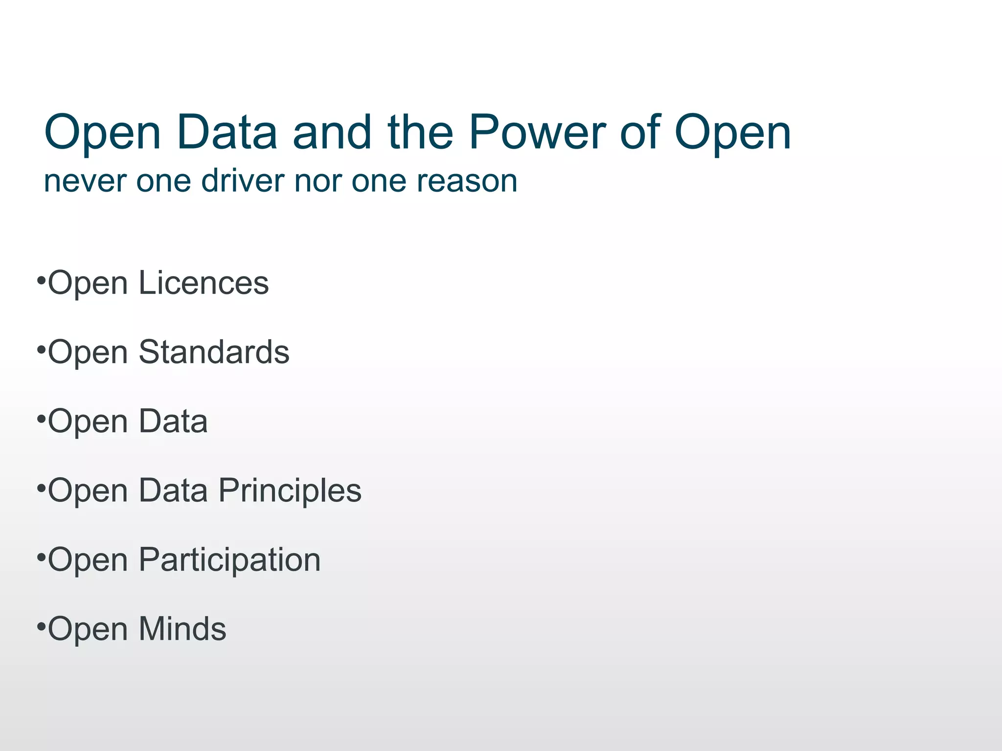 Open Data and the Power of Open
never one driver nor one reason


•Open Licences

•Open Standards

•Open Data

•Open Data Principles

•Open Participation

•Open Minds
 