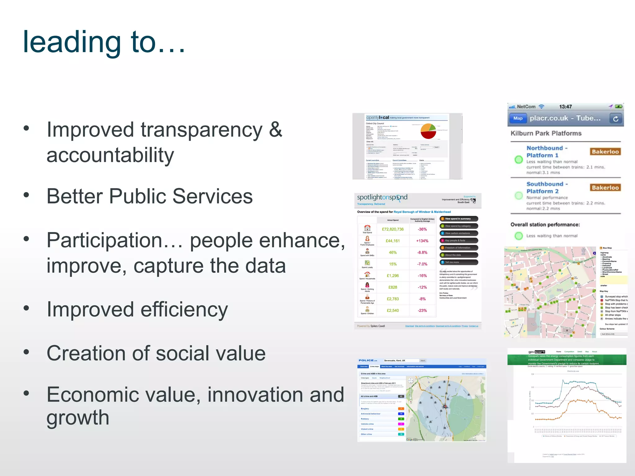 leading to…

• Improved transparency &
  accountability
• Better Public Services

• Participation… people enhance,
  improve, capture the data

• Improved efficiency

• Creation of social value
• Economic value, innovation and
  growth
 