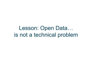 Lesson: Open Data…
is not a technical problem
 
