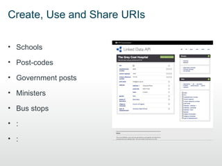 Create, Use and Share URIs

• Schools

• Post-codes

• Government posts

• Ministers

• Bus stops

• :

• :
 