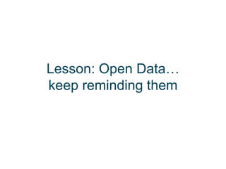 Lesson: Open Data…
keep reminding them
 
