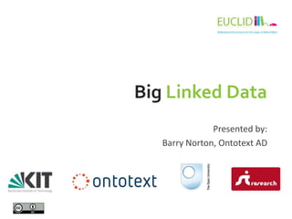 Big Linked Data
               Presented by:
   Barry Norton, Ontotext AD
 