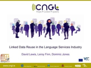 www.cngl.ie
Linked Data Reuse in the Language Services Industry
David Lewis, Leroy Finn, Dominic Jones
 