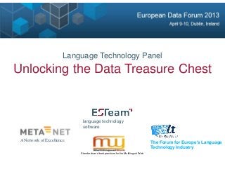 Language Technology Panel
Unlocking the Data Treasure Chest
The Forum for Europe's Language
Technology Industry
language technology
software
A Network of Excellence
Standards and best practices for the Multilingual Web
 