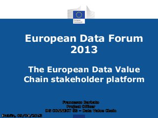 European Data Forum
2013
The European Data Value
Chain stakeholder platform
 