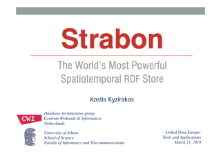 University of Athens
School of Science
Faculty of Informatics and Telecommunications
Kostis Kyzirakos
Linked Data Europe:
Tools and Applications
March 21, 2014
Database Architectures group
Centrum Wiskunde & Informatica
Netherlands
 