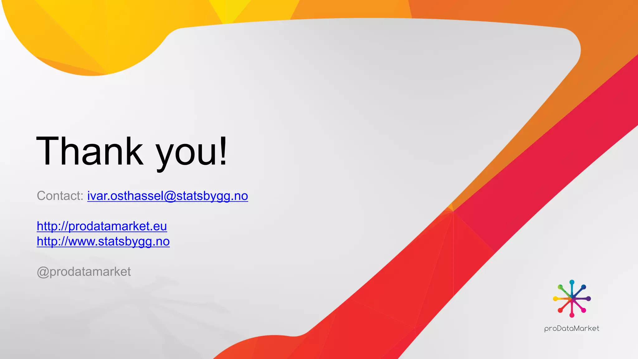 Thank you!
Contact: ivar.osthassel@statsbygg.no
http://prodatamarket.eu
http://www.statsbygg.no
@prodatamarket
 