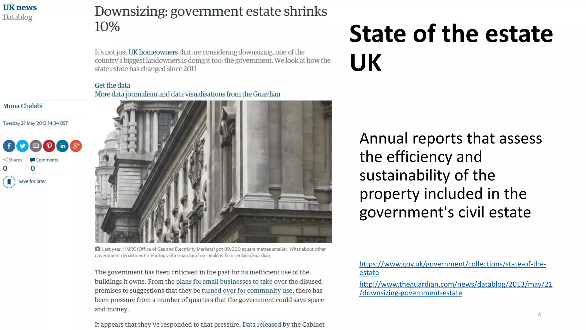 Annual reports that assess
the efficiency and
sustainability of the
property included in the
government's civil estate
https://www.gov.uk/government/collections/state-of-the-
estate
http://www.theguardian.com/news/datablog/2013/may/21
/downsizing-government-estate
State of the estate
UK
4
 