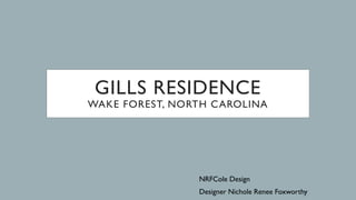 GILLS RESIDENCE
WAKE FOREST, NORTH CAROLINA
NRFCole Design
Designer Nichole Renee Foxworthy
 