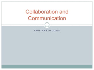 PAU L I N A K O R D O N I S
Collaboration and
Communication
 