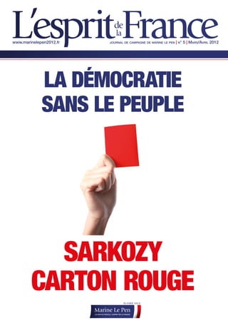 www.marinelepen2012.fr   journal de campagne de marine le pen   | n° 5 | mars/avril 2012




             la démocratie
             sans le peuple




          sarkozy
        carton rouge
 