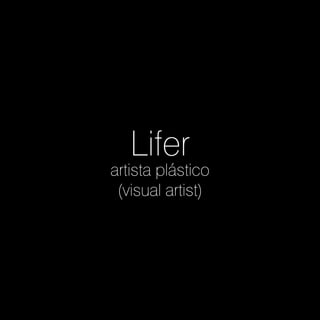 1
Lifer
artista plástico
(visual artist)
 